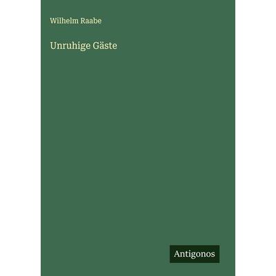Unruhige Gäste, Gebundene Ausgabe von Wilhelm Raabe, Antigonos Verlag, 978-3-563-42174-1