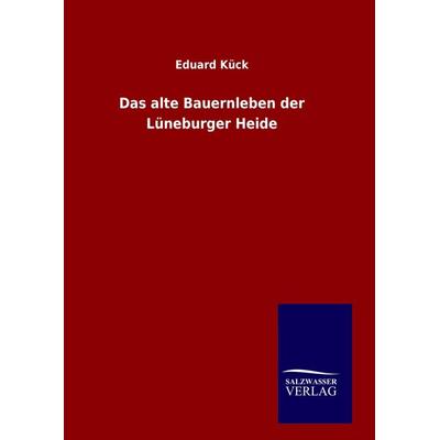 Das alte Bauernleben der Lüneburger Heide, Gebundene Ausgabe von Eduard Kück, Bod, 978-3-8460-7054-3