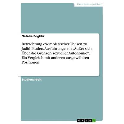 Betrachtung exemplarischer Thesen zu Judith Butlers Ausführungen in 'Außer sich: Über die Grenzen sexueller Autonomie'. Ein Vergleich mit anderen