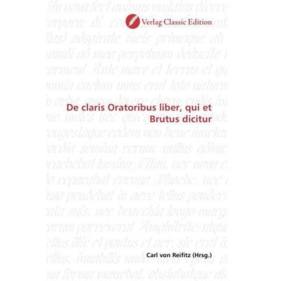 De claris Oratoribus liber, qui et Brutus dicitur, Taschenbuch von , Verlag Classic Edition, 978-3-8397-0559-9