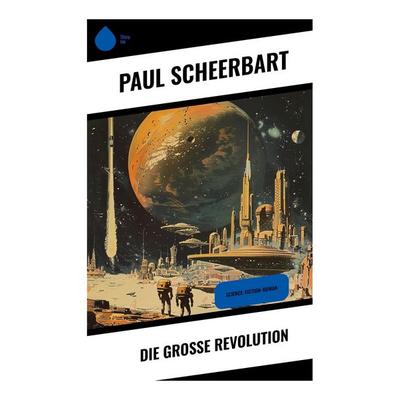 Die große Revolution, Taschenbuch von Paul Scheerbart, Sharp Ink, 978-80-283-4862-5