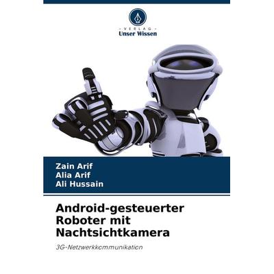 Android-gesteuerter Roboter mit Nachtsichtkamera, Taschenbuch von Zain Arif,Alia Arif,Ali Hussain, Verlag Unser Wissen, 978-620-3-26500-2