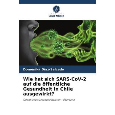 Wie hat sich SARS-CoV-2 auf die öffentliche Gesundheit in Chile ausgewirkt?, Taschenbuch von Doménika Díaz-Salcedo, Verlag Unser Wissen,
