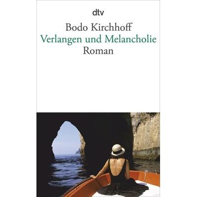 Verlangen und Melancholie, Taschenbuch von Bodo Kirchhoff, dtv, 978-3-423-14517-6
