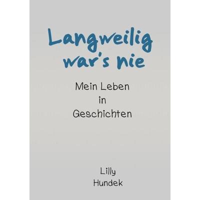 Langweilig war's nie, Taschenbuch von Lilly Hundek, Epubli, 978-3-7529-6656-5