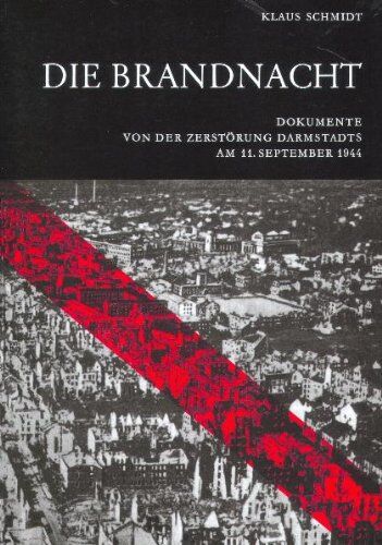 Klaus Schmidt - Die Brandnacht: Dokumente von der Zerstörung Darmstadts am 11. September 1944 - Preis vom 11.10.2026 03:10:56 h