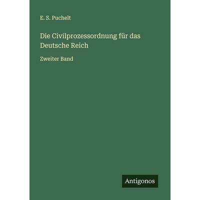 Die Civilprozessordnung für das Deutsche Reich, Taschenbuch von E. S. Puchelt, Antigonos Verlag, 978-3-563-88073-9