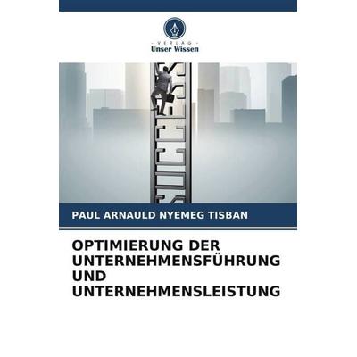 OPTIMIERUNG DER UNTERNEHMENSFÜHRUNG UND UNTERNEHMENSLEISTUNG, Taschenbuch von Paul Arnauld Nyemeg Tisban, Verlag Unser Wissen, 978-620-6-88945-8
