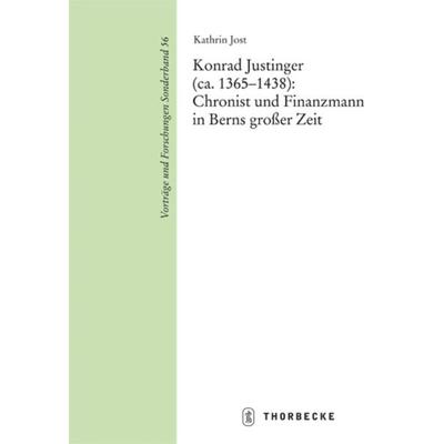 Konrad Justinger (ca. 1365-1438): Chronist und Finanzmann in Berns großer Zeit, Gebundene Ausgabe von Kathrin Jost, Jan Thorbecke Verlag,