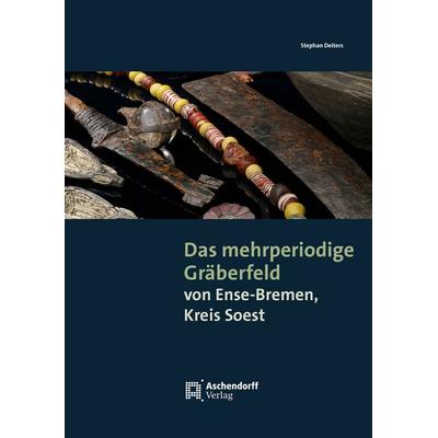 Das mehrperiodige Gräberfeld von Ense-Bremen, Kreis Soest, Taschenbuch von Stephan Deiters, Aschendorff, 978-3-402-15012-2