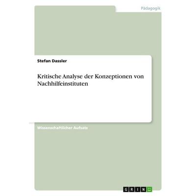 Kritische Analyse der Konzeptionen von Nachhilfeinstituten, Taschenbuch von Stefan Dassler, GRIN, 978-3-638-78861-8