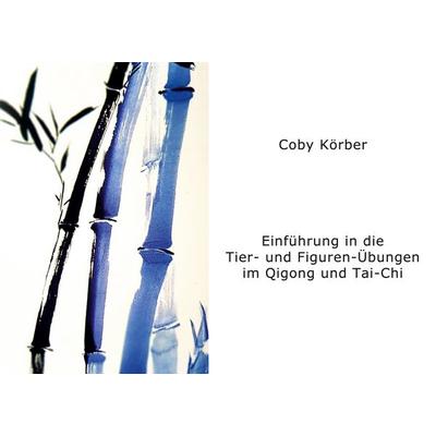 Einführung in die Tier- und Figuren- Übungen im Qigong und Tai-Chi, Gebundene Ausgabe von Coby Körber, BoD – Books on Demand, 978-3-7583-1466-7