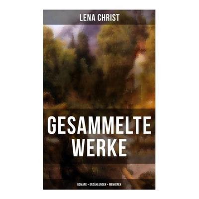 Gesammelte Werke: Romane + Erzählungen + Memoiren, Taschenbuch von Lena Christ, Musaicum Books, 978-80-272-6288-5
