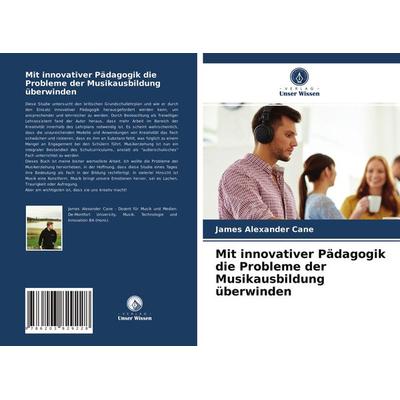 Mit innovativer Pädagogik die Probleme der Musikausbildung überwinden, Taschenbuch von James Alexander Cane, Verlag Unser Wissen, 978-620-3-82922-8