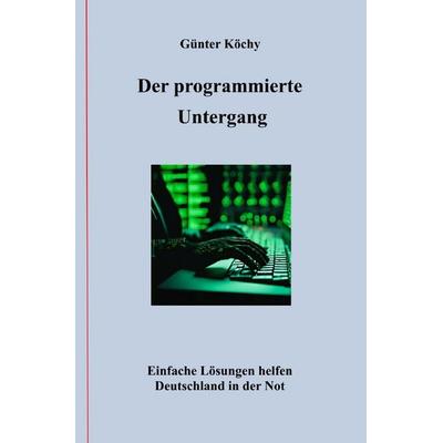 Der programmierte Untergang, Taschenbuch von Günter Köchy, Epubli, 978-3-8190-5230-9