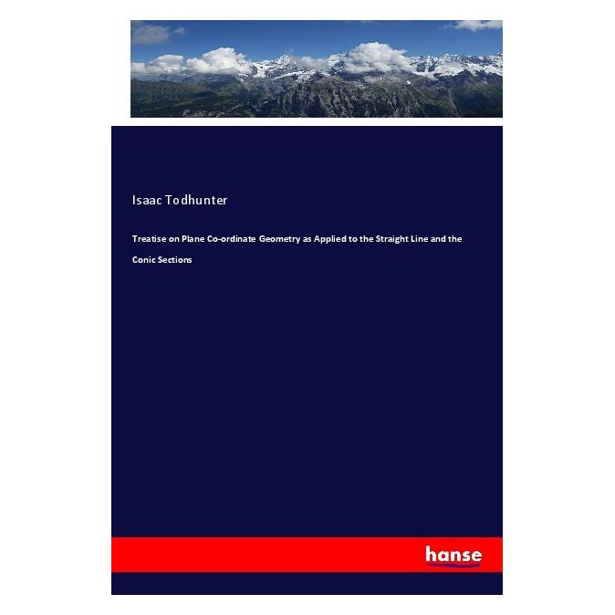 Hansebooks Treatise on Plane Co-ordinate Geometry as Applied to the Straight Line and the Conic Sections (Englisch, Softcover, Isaac Todhunter) (55994329)