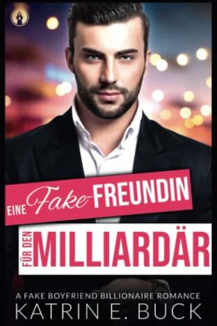 Buck, Katrin Emilia - Eine Fake-Freundin für den Milliardär: A Fake Boyfriend Billionaire Romance - Preis vom 12.10.2026 11:37:12 h