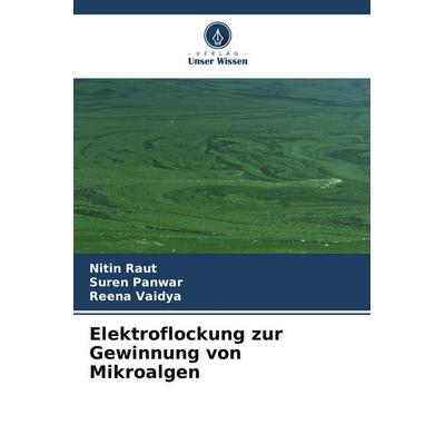 Elektroflockung zur Gewinnung von Mikroalgen, Taschenbuch von Nitin Raut,Suren Panwar,Reena Vaidya, Verlag Unser Wissen, 978-620-9-69259-8
