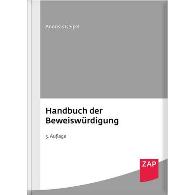 Handbuch der Beweiswürdigung, Gebundene Ausgabe von Andreas Geipel, ZAP-Verlag für die Rechts- und Anwaltspraxis, 978-3-7508-0004-5