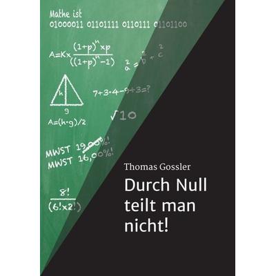 Durch Null teilt man nicht!, Taschenbuch von Thomas Gossler, Tredition, 978-3-347-17086-5
