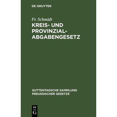 Kreis- und Provinzial-Abgabengesetz, Gebundene Ausgabe von Fr. Schmidt, De Gruyter Mouton, 978-3-11-260533-2