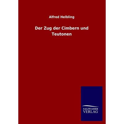 Der Zug der Cimbern und Teutonen, Taschenbuch von Alfred Helbling, Salzwasser, 978-3-8460-2513-0