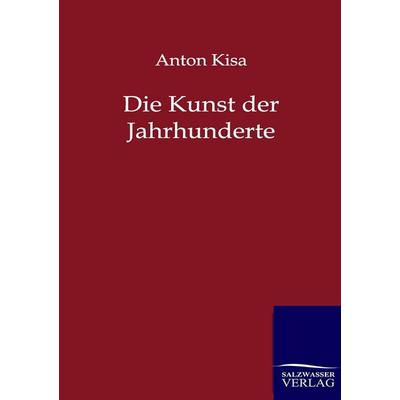 Die Kunst der Jahrhunderte, Taschenbuch von Anton Kisa, Salzwasser, 978-3-86195-739-3