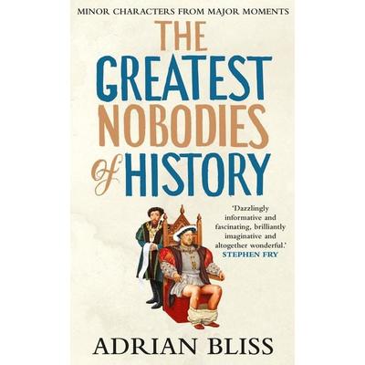 The Greatest Nobodies of History, Gebundene Ausgabe von Adrian Bliss, Penguin, 978-1-5299-0745-2