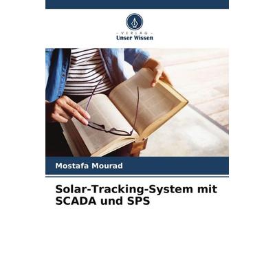 Solar-Tracking-System mit SCADA und SPS, Taschenbuch von Mostafa Mourad, Verlag Unser Wissen, 978-620-2-76040-9