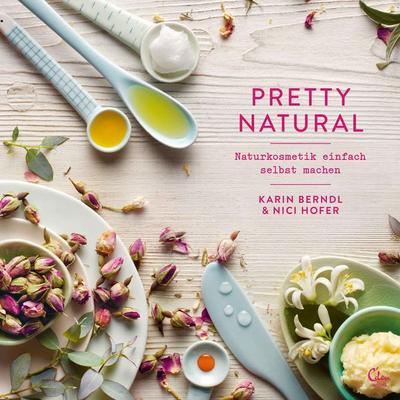 Pretty Natural, Gebundene Ausgabe von Karin Berndl,Nici Hofer, Eden Books - ein Verlag der Edel Verlagsgruppe
