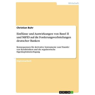 Einflüsse und Auswirkungen von Basel II und MiFID auf die Forderungsverbriefungen deutscher Banken, Taschenbuch von Christian Buhr, GRIN,