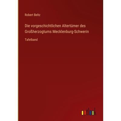 Die vorgeschichtlichen Altertümer des Großherzogtums Mecklenburg-Schwerin, Gebundene Ausgabe von Robert Beltz, Outlook, 978-3-368-44213-2