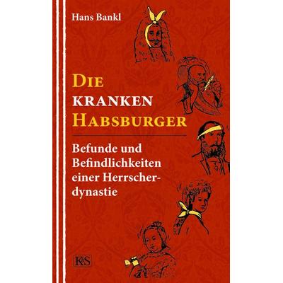 Die kranken Habsburger, Taschenbuch von Hans Bankl, Kremayr & Scheriau, 978-3-218-01250-8