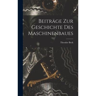 Beiträge Zur Geschichte Des Maschinenbaues, Gebundene Ausgabe von Theodor Beck, Legare Street Press, 978-1-01-800359-7