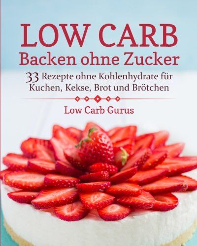 Low Carb Gurus - Low Carb Backen ohne Zucker: 33 Rezepte ohne Kohlenhydrate für Kuchen, Kekse, Brot und Brötchen - Preis vom 13.10.2026 11:25:28 h