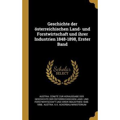 Geschichte der österreichischen Land- und Forstwirtschaft und ihrer Industrien 1848-1898, Erster Band, Gebundene Ausgabe von , Creative Media