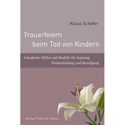 Trauerfeiern beim Tod von Kindern, Taschenbuch von Klaus Schäfer, Pustet, F, 978-3-7917-2299-3