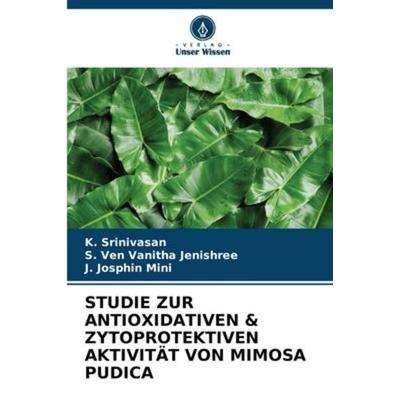 STUDIE ZUR ANTIOXIDATIVEN & ZYTOPROTEKTIVEN AKTIVITÄT VON MIMOSA PUDICA, Taschenbuch von K. Srinivasan,S. Ven Vanitha Jenishree,J. Josphin Mini,