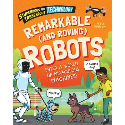 Stupendous and Tremendous Technology: Remarkable and Roving Robots, Taschenbuch von Sonya Newland, Hachette Children's Book, 978-1-5263-1621-9