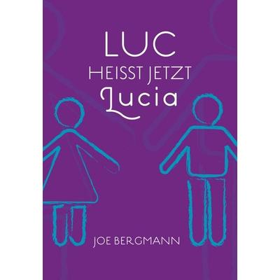 Luc heißt jetzt Lucia, Taschenbuch von Joe Bergmann, BoD – Books on Demand, 978-3-8334-2074-0