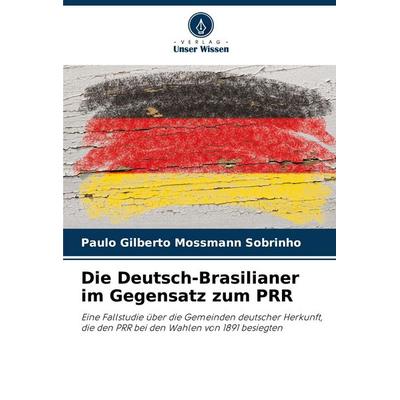 Die Deutsch-Brasilianer im Gegensatz zum PRR, Taschenbuch von Paulo Gilberto Mossmann Sobrinho, Verlag Unser Wissen, 978-620-2-45909-9