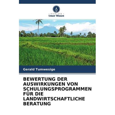 Bewertung der Auswirkungen von Schulungsprogrammen für die Landwirtschaftliche Beratung, Taschenbuch von Gerald Tumwesige, Verlag Unser Wissen,
