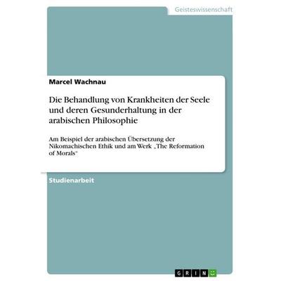 Die Behandlung von Krankheiten der Seele und deren Gesunderhaltung in der arabischen Philosophie, Taschenbuch von Marcel Wachnau, GRIN,