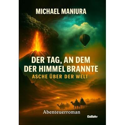 Der Tag, an dem der Himmel brannte – Asche über der Welt - Abenteuerroman, Taschenbuch von Michael Maniura, Verlag DeBehr, 978-3-9872744-6-6