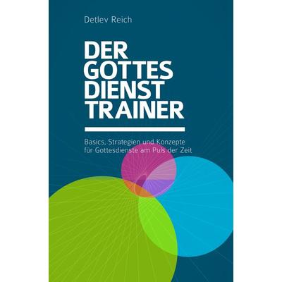Der Gottesdienst Trainer, Taschenbuch von Detlev Reich, Reich Verlag, 978-3-907316-00-9
