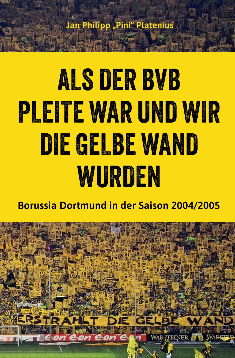 Platenius, Jan Philipp - Als der BVB pleite war und wir die Gelbe Wand wurden: Borussia Dortmund in der Saison 2004/2005 - Preis vom 13.10.2026 19:28:25 h