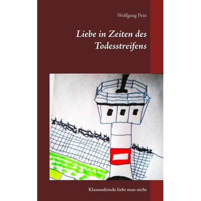 Liebe in Zeiten des Todesstreifens, Taschenbuch von Wolfgang Pein, BoD – Books on Demand, 978-3-7386-1035-2