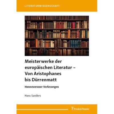 Meisterwerke der europäischen Literatur – Von Aristophanes bis Dürrenmatt, Taschenbuch von Hans Sanders, Frank & Timme, 978-3-7329-1021-2