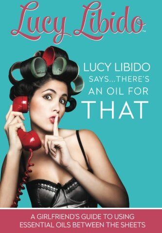 Lucy Libido - Lucy Libido Says.There's an Oil for THAT: A Girlfriend's Guide to Using Essential Oils Between the Sheets (1) - Preis vom 09.10.2026 07:28:09 h