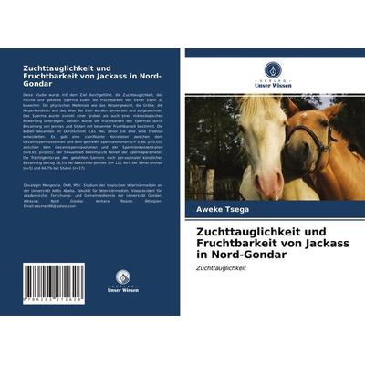 Zuchttauglichkeit und Fruchtbarkeit von Jackass in Nord-Gondar, Taschenbuch von Aweke Tsega, Verlag Unser Wissen, 978-620-3-27262-8